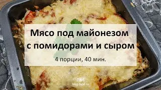 Мясо под майонезом с помидорами и сыром