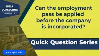 Can the Employment Pass will be filed before Company Incorporation in Singapore?