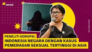 Peneliti Korupsi: Indonesia Negara dengan Kasus Pemerasan Seksual Tertinggi di Asia | Narasi Daily