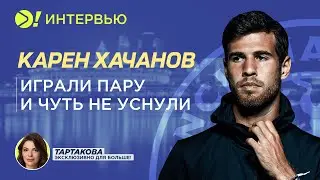 Карен Хачанов: Играли пару и чуть не уснули (ENG SUB) — Больше! Интервью