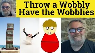 🔵 Throw A Wobbly Vs Have The Wobblies Meaning - Throw a Wobbly Defined - Have the Wobblies Examples