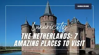 The Netherlands: 7 Amazing Places To Visit | Luxuricity