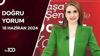 Başak Şengül ile Doğru Yorum | 18 Haziran 2024