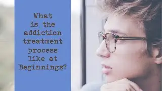 Addiction Recovery | What is the addiction treatment process like at Beginnings?