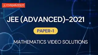 JEE Advanced 2021 | Mathematics Video Solutions | Paper- 1 | Team Competishun |