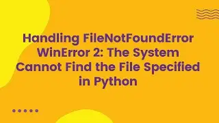 Handling FileNotFoundError WinError 2: The System Cannot Find the File Specified in Python