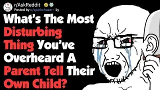 What Disturbing Thing Have You Heard A Parent Tell Their Child? (AskReddit)