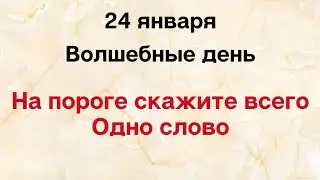 24 января - Волшебный день. На пороге скажите всего - Одно слово.