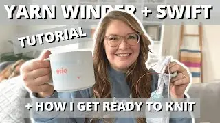 How to wind yarn into a skein + How I get ready to knit | Yarn Winder and Swift Tutorial