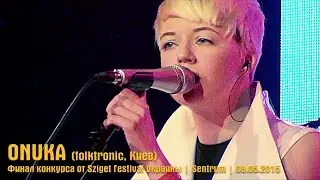 ONUKA. Финал конкурса от Sziget Festival Украины. Sentrum, 08.05.2015.