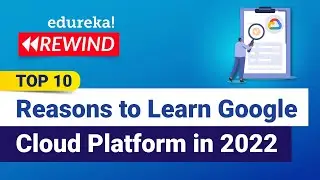 Top 10 Reasons to Learn Google Cloud Platform in 2022 | Google Cloud Architect| Edureka Rewind - 7