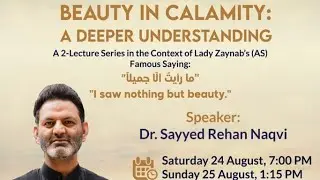 Beauty in Calamity: Bibi Zaynab - "I saw nothing but beauty" | PT2 | Dr Rehan Naqvi | Arbaeen 1446AH