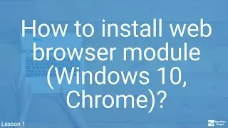 How to install web browser module (Windows 10, Chrome)?