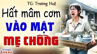 Bị sỉ vả, con dâu bản lĩnh hất cả mâm cơm vào mặt mẹ chồng- Kể chuyện làng quê ngủ ngon