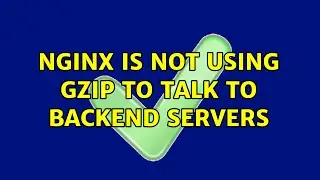 nginx is not using gzip to talk to backend servers (3 Solutions!!)