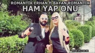 HAM YAP ONU YENİ ROMAN HAVASI ROMANTİK ERHAN FT BAYAN ROMANTİK