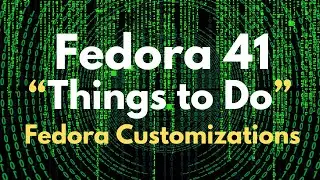 Things to do after Installing Fedora 41 Customizations Fedora 41 After Installs