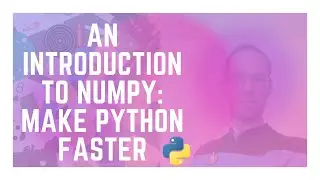 An Introduction to NumPy: Make Python Faster