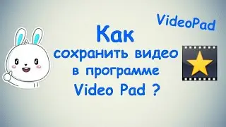 Как сохранять видео в программе Video Pad ?