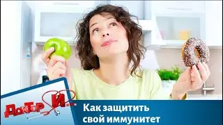 Как защитить свой иммунитет | Доктор И