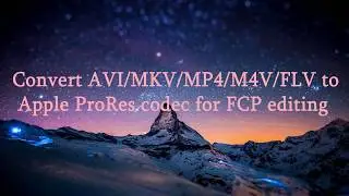 Convert AVI/MKV/MP4/M4V/FLV to Apple ProRes codec for FCP editing