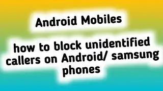 how to block unidentified callers on Android/ samsung phones