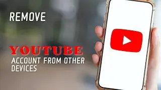 How To Remove Your YouTube Account From Other Devices