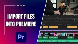 How to Import Files into Premiere Pro