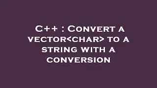 C++ : Convert a vector char  to a string with a conversion