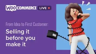 WooCommerce Live - From Idea to First Customer: Selling It Before You Make It