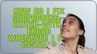 How do I fix subprocess:-exited-with-error whenever I pip install?