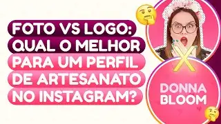 FOTO VS LOGO: QUAL O MELHOR PARA O PERFIL DE ARTESANATO NO INSTAGRAM?