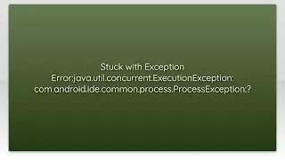 Stuck with Exception Error:java.util.concurrent.ExecutionException: com.android.ide.common.proce...
