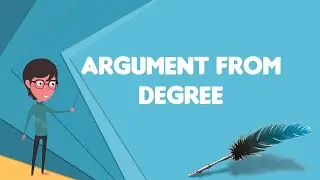 What is Argument from degree?, Explain Argument from degree, Define Argument from degree