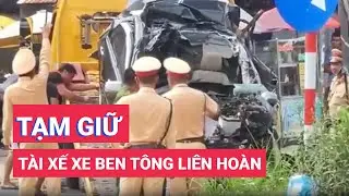 Tạm giữ tài xế xe ben tông liên hoàn khiến 1 người tử vong