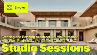 Creating and Refining Architectural Visualizations with Flux, RealVisXL, and Invoke's Control Canvas