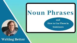 Noun Phrases and How to Use Them in Sentences