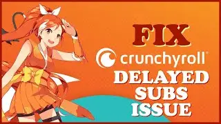 How To Fix Delayed Subs Issue On Crunchyroll 2024?