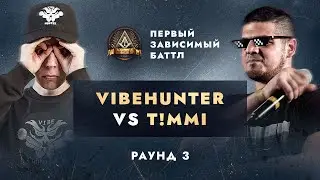 VIBEHUNTER vs T!MMI - НЕ ПО СЦЕНАРИЮ / ПЕРВЫЙ ЗАВИСИМЫЙ БАТТЛ / 3 ROUND