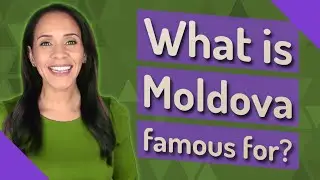 What is Moldova famous for?