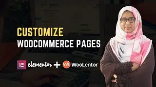 How to customize woocommerce pages using Elementor & Woolentor