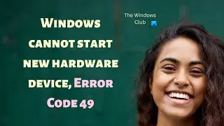 Windows cannot start new hardware device, Error Code 49