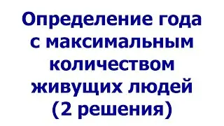 Определение года с максимальным количеством живущих людей (2 решения)