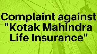 Complaint against "Kotak Mahindra Life Insurance" with Insurance Regulatory & Development Authority