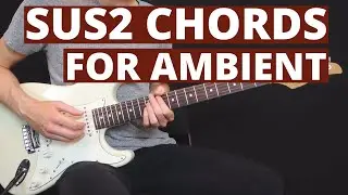 Suspended Chords: Creating Ambient Guitar Moods with sus2 Chords