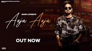 Aaja Aaja (Official Video) Mani Longia | Latest Punjabi Songs 2022 | New Punjabi Songs 2022