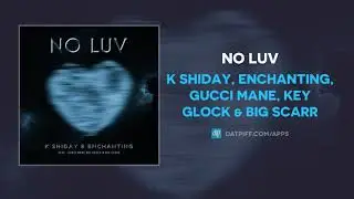 K Shiday, Enchanting, Gucci Mane, Key Glock & Big Scarr - No Luv (AUDIO)