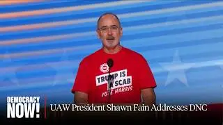 “Donald Trump Is a Scab”: UAW President Shawn Fain Hails Kamala Harris & Attacks Corporate Greed