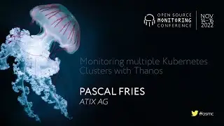 OSMC 2022 | Monitoring multiple Kubernetes Clusters with Thanos  by Pascal Fries