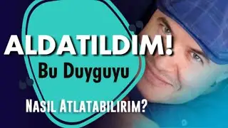 ALDATILDIM VE BU DUYGUNUN ÜSTESİNDEN GELEMİYORUM DİYENLER İÇİN YAPILMASI GEREKENLERİ ANLATIYORUM